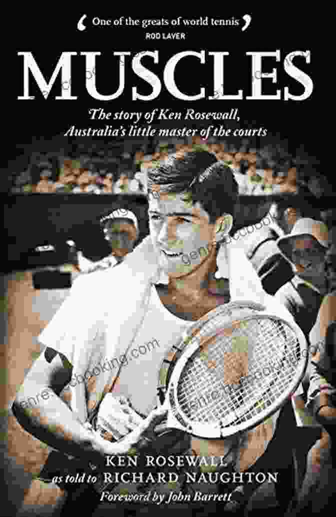 Ken Rosewall's Forehand Muscles: The Story Of Ken Rosewall Australia S Little Master Of The Courts
