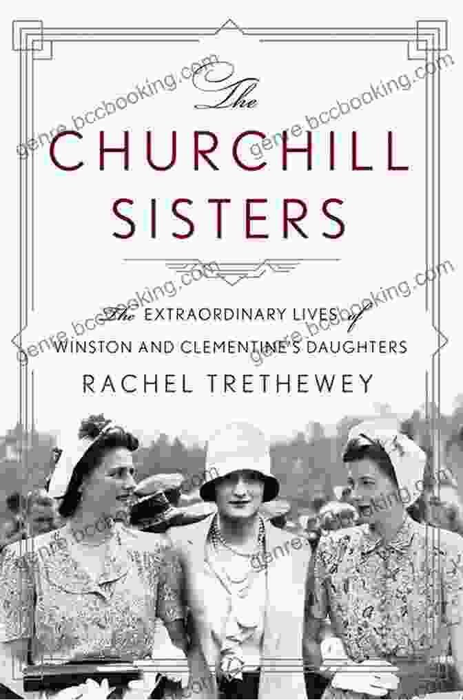 Mary Soames The Churchill Sisters: The Extraordinary Lives Of Winston And Clementine S Daughters