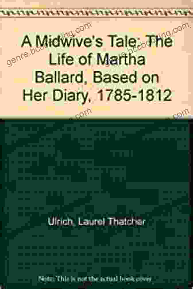 The Life Of Martha Ballard Based On Her Diary 1785 1812 A Midwife S Tale: The Life Of Martha Ballard Based On Her Diary 1785 1812