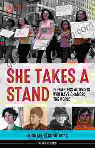 She Takes A Stand: 16 Fearless Activists Who Have Changed The World (Women Of Action 13)