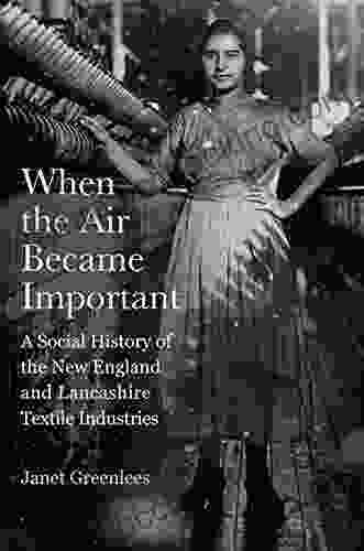 When The Air Became Important: A Social History Of The New England And Lancashire Textile Industries (Critical Issues In Health And Medicine)