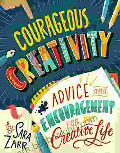 Courageous Creativity: Advice And Encouragement For The Creative Life