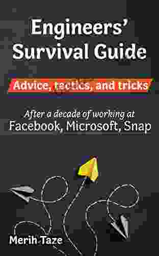 Engineers Survival Guide: Advice Tactics And Tricks After A Decade Of Working At Facebook Snapchat And Microsoft