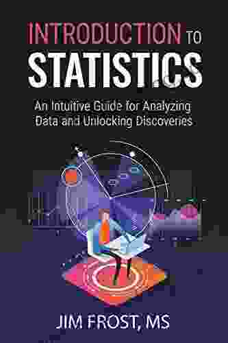 Introduction To Statistics: An Intuitive Guide For Analyzing Data And Unlocking Discoveries