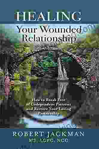 Healing Your Wounded Relationship: How To Break Free Of Codependent Patterns And Restore Your Loving Partnership