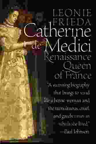 Catherine De Medici: Renaissance Queen Of France