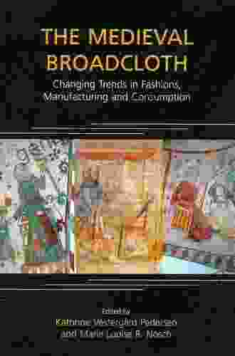 The Medieval Broadcloth: Changing Trends In Fashions Manufacturing And Consumption (ANCIENT TEXTILES 6)