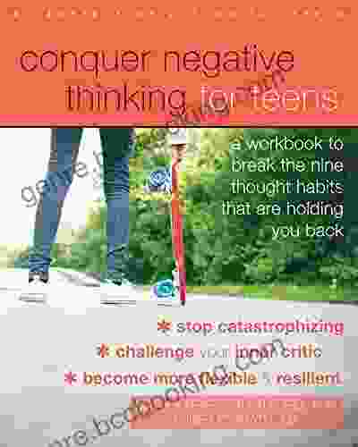 Conquer Negative Thinking For Teens: A Workbook To Break The Nine Thought Habits That Are Holding You Back