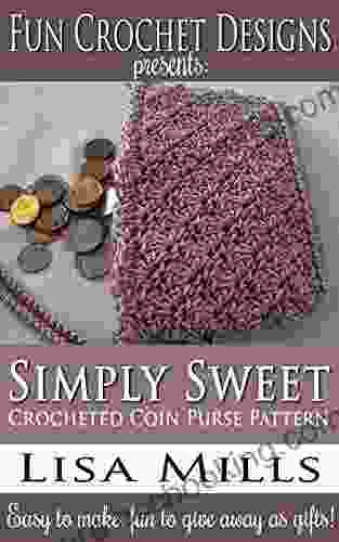 Simply Sweet Crocheted Coin Purse Pattern: Easy To Make Fun To Give Away As Gifts (Fun Crochet Designs Crocheted Purse Collection 11)