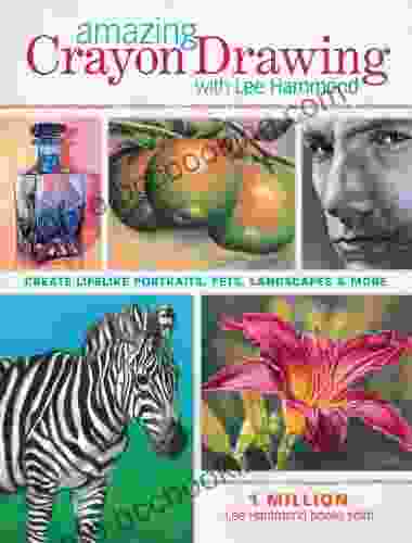 Amazing Crayon Drawing With Lee Hammond: Create Lifelike Portraits Pets Landscapes And More