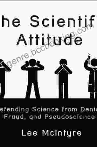 The Scientific Attitude: Defending Science From Denial Fraud And Pseudoscience