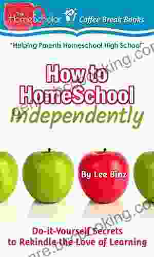 How To Homeschool Independently: Do It Yourself Secrets To Rekindle The Love Of Learning (The HomeScholar S Coffee Break 31)