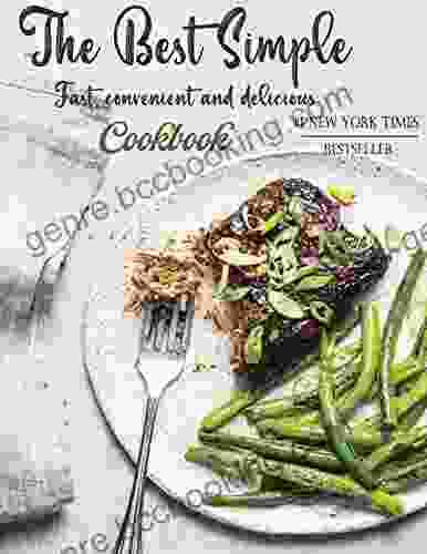 The Best Simple Cookbook Fast Convenient And Deliciuos: Quick Cozy Modern Dishes For All Your Cravings
