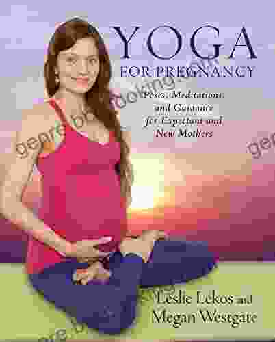 Yoga For Pregnancy: Poses Meditations And Inspiration For Expectant And New Mothers