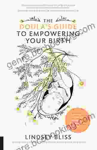 The Doula S Guide To Empowering Your Birth: A Complete Labor And Childbirth Companion For Parents To Be