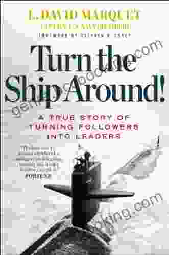 Turn The Ship Around : A True Story Of Turning Followers Into Leaders