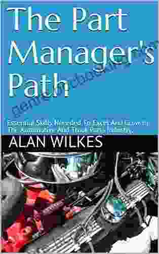 The Part Manager S Path: Essential Skills Neeeded To Excel And Grow In The Automotive And Truck Parts Industry