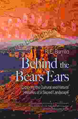 Behind The Bears Ears: Exploring The Cultural And Natural Histories Of A Sacred Landscape