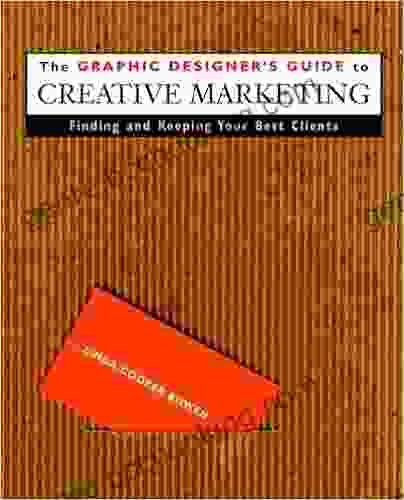 The Graphic Designer S Guide To Creative Marketing: Finding Keeping Your Best Clients