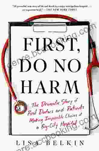 First Do No Harm: The Dramatic Story Of Real Doctors And Patients Making Impossible Choices At A Big City Hospital