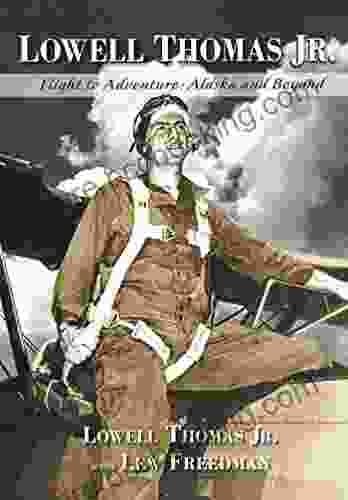 Lowell Thomas Jr : Flight To Adventure Alaska And Beyond