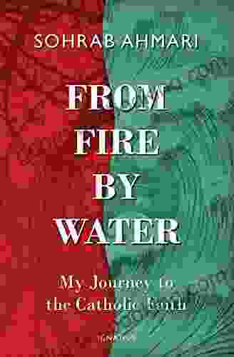 From Fire By Water: My Journey To The Catholic Faith
