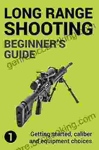 Precision Long Range Shooting And Hunting: Vol 1: Getting Started Caliber And Equipment Choices
