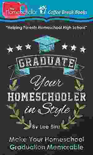 Graduate Your Homeschooler In Style: Make Your Homeschool Graduation Memorable (The HomeScholar S Coffee Break 5)