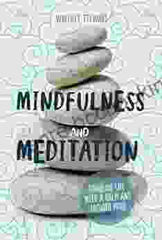 Mindfulness And Meditation: Handling Life With A Calm And Focused Mind
