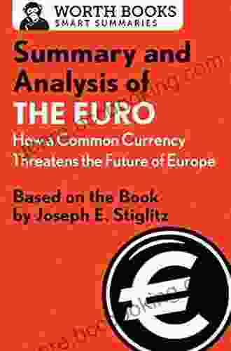 Summary And Analysis Of The Euro: How A Common Currency Threatens The Future Of Europe: Based On The By Joseph E Stiglitz (Smart Summaries)