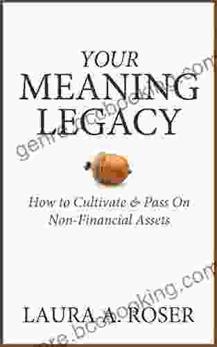 Your Meaning Legacy: How To Cultivate Pass On Non Financial Assets