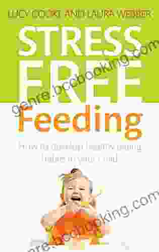 Stress Free Feeding: How To Develop Healthy Eating Habits In Your Child