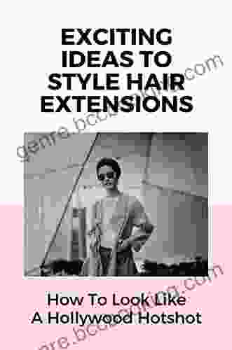 Exciting Ideas To Style Hair Extensions: How To Look Like A Hollywood Hotshot