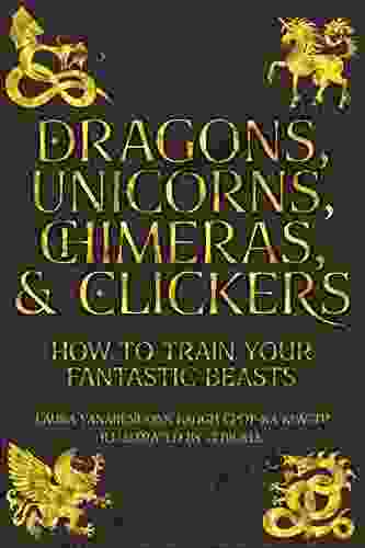 Dragons Unicorns Chimeras And Clickers: How To Train Your Fantastic Beasts (Training Great Dogs)