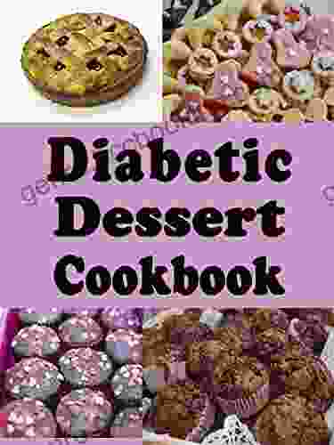Diabetic Dessert Cookbook: Low Sugar And No Sugar Pies Cakes Muffins And Cookies