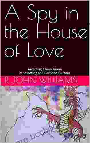 A Spy In The House Of Love: Invading China Alone Penetrating The Bamboo Curtain