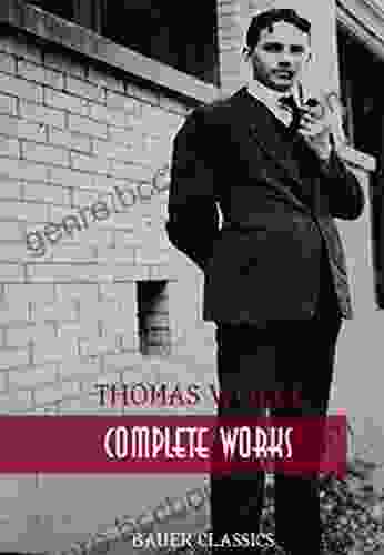 Thomas Wolfe: Complete Works: Look Homeward Angel Of Time And The River The Web And The Rock You Can T Go Home Again (Bauer Classics) (All Time Best Writers 26)