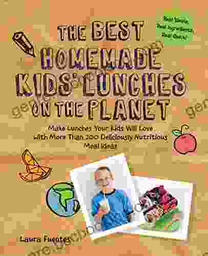 The Best Homemade Kids Lunches On The Planet: Make Lunches Your Kids Will Love With Over 200 Deliciously Nutritious Lunchbox Ideas Real Simple Real Ingredients Real Quick (Best On The Planet)