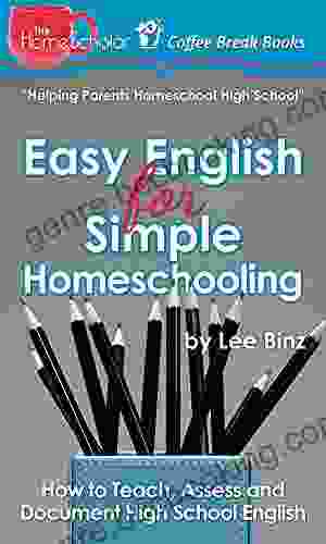 Easy English For Simple Homeschooling: How To Teach Assess And Document High School English (The HomeScholar S Coffee Break 20)