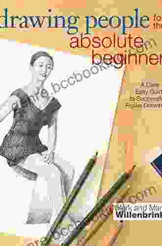 Drawing People For The Absolute Beginner: A Clear Easy Guide To Successful Figure Drawing