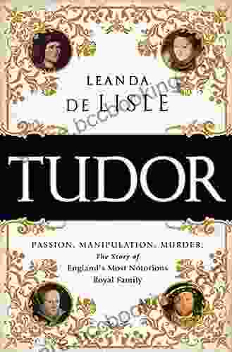 Tudor: Passion Manipulation Murder The Story Of England S Most Notorious Royal Family