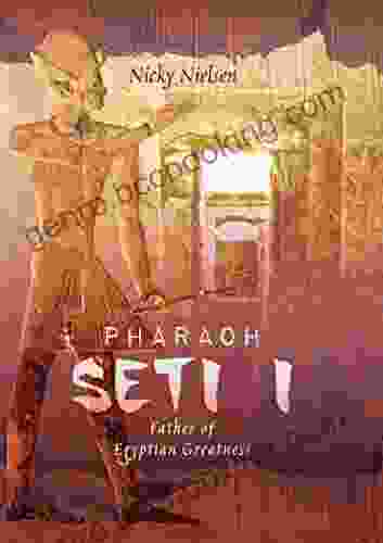Pharaoh Seti I: Father Of Egyptian Greatness