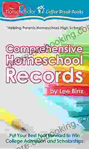 Comprehensive Homeschool Records: Put Your Best Foot Forward To Win College Admission And Scholarships (The HomeScholar S Coffee Break 26)