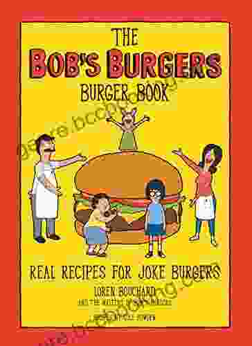 The Bob S Burgers Burger Book: Real Recipes For Joke Burgers