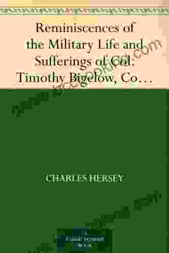 Reminiscences Of The Military Life And Sufferings Of Col Timothy Bigelow Commander Of The Fifteenth Regiment Of The Massachusetts Line In The Continental Army During The War Of The Revolution