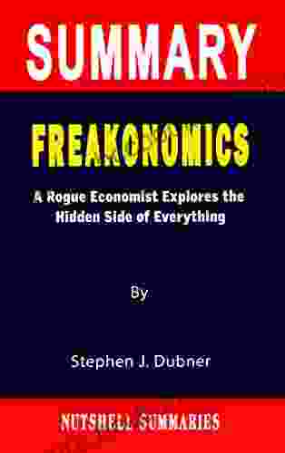 SUMMARY OF FREAKONOMICS: A Rogue Economist Explores The Hidden Side Of Everything By Stephen J Dubner A Novel Approach To Getting Through More Quickly