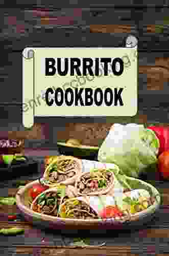 Burrito Cookbook: Recipes For Beef Turkey Chicken And Breakfast Burritos (Mexican Cookbook 1)