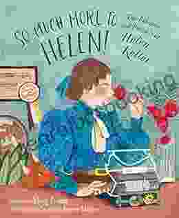 So Much More To Helen: The Passions And Pursuits Of Helen Keller