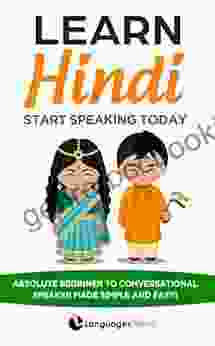 Learn Hindi: Start Speaking Today Absolute Beginner To Conversational Speaker Made Simple And Easy