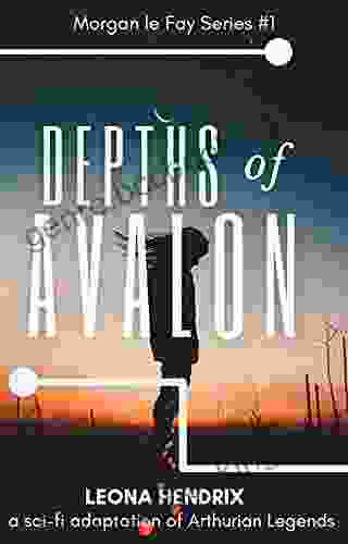 Depths Of Avalon: A Sci Fi Adaptation Of Arthurian Legends (Morgan Le Fay 1)
